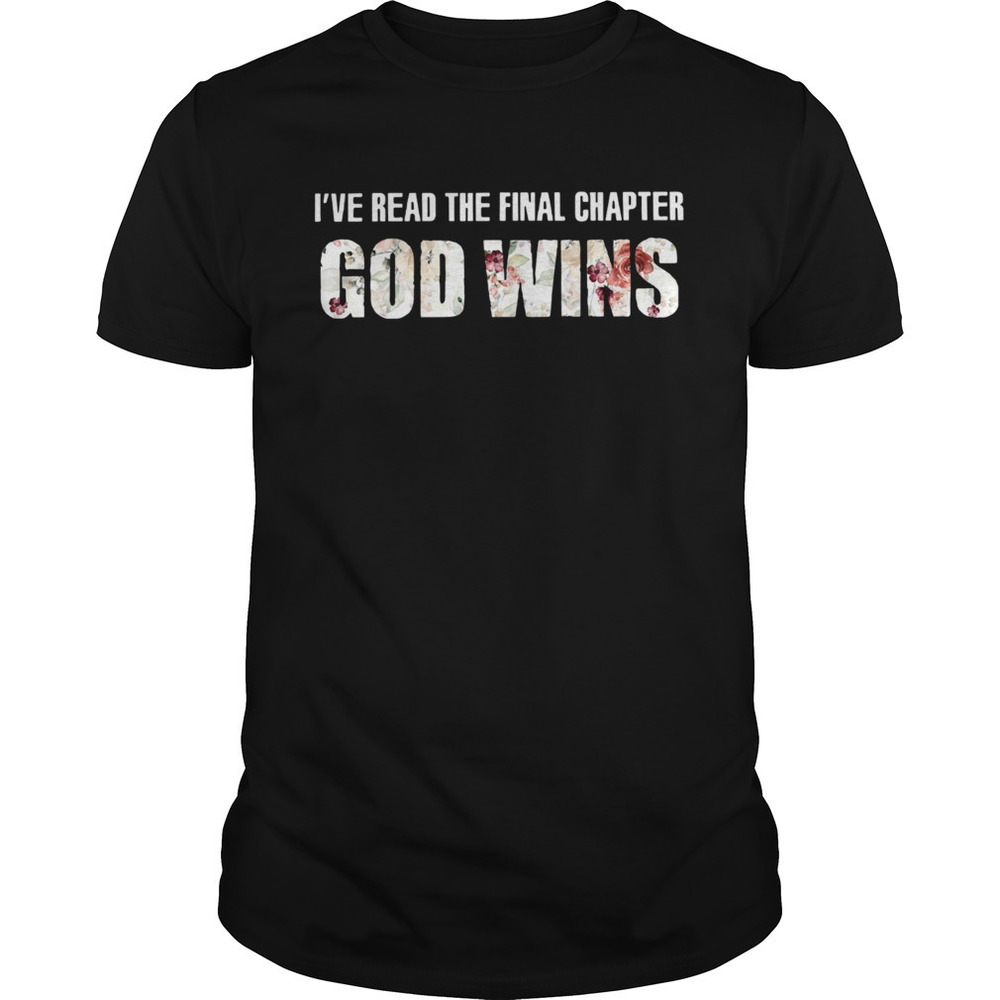 Ive Read The Final Chapter God Wins Shirt